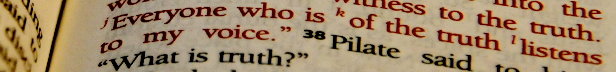 "Everyone who is on the side of truth listens to my voice". Pilate said to him "What is truth" - John 18:37,38
